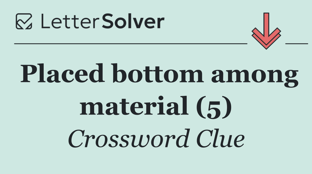 Placed bottom among material (5)