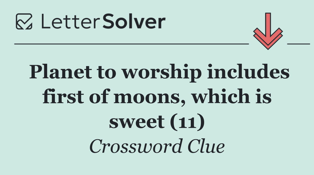 Planet to worship includes first of moons, which is sweet (11)
