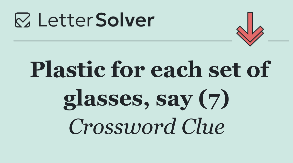 Plastic for each set of glasses, say (7)