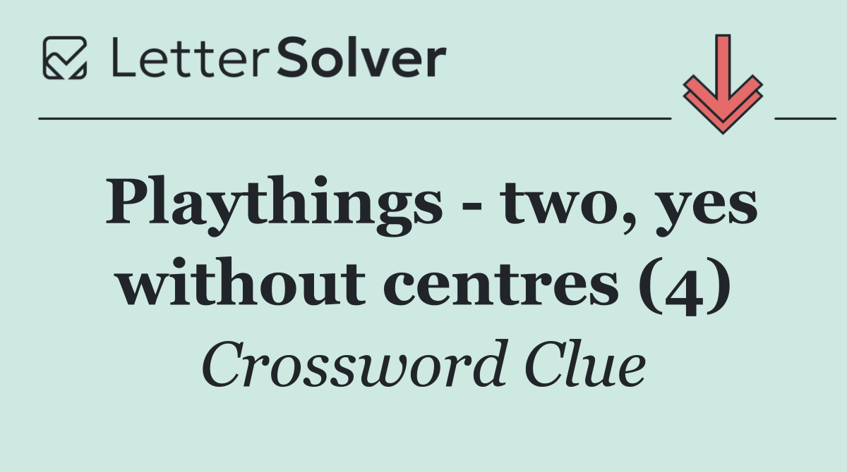 Playthings   two, yes without centres (4)