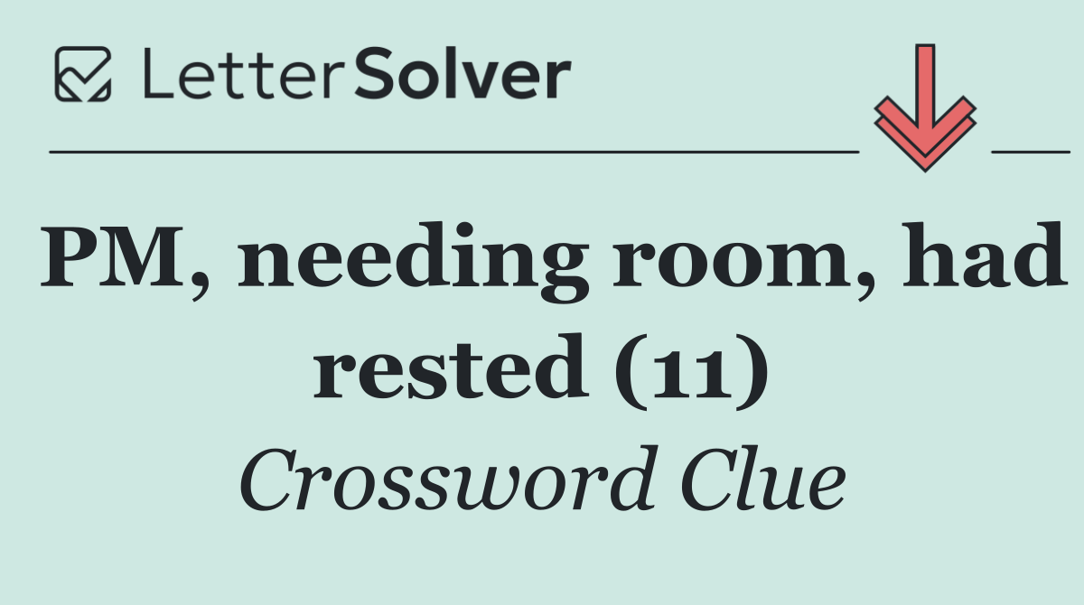 PM, needing room, had rested (11)