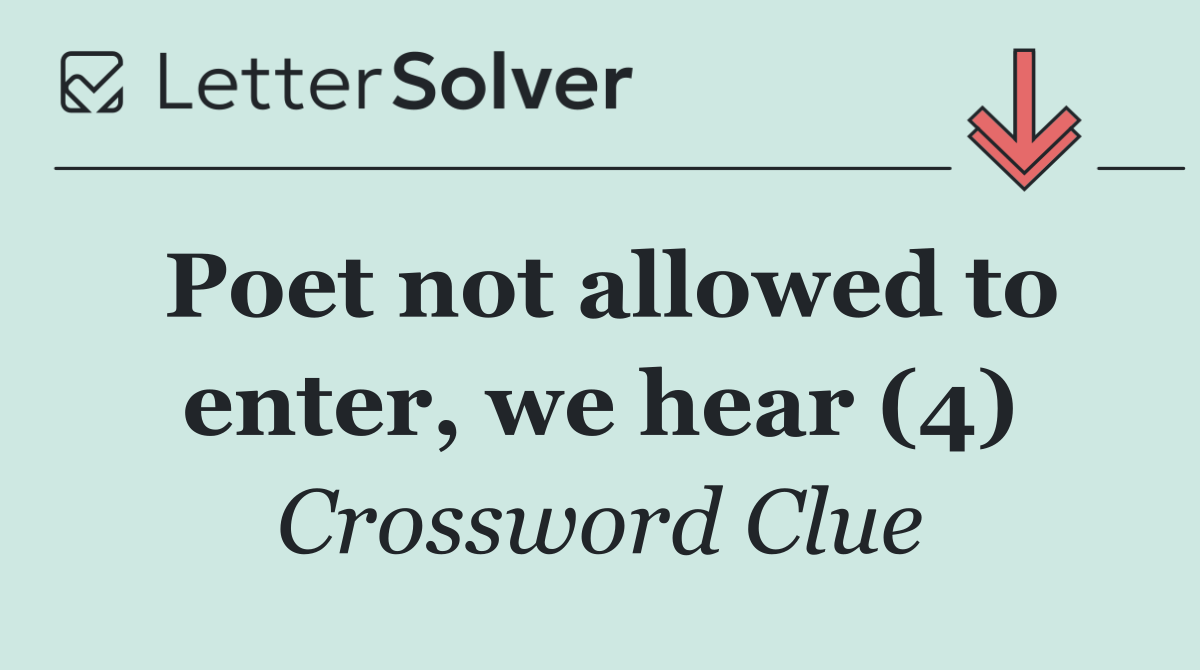 Poet not allowed to enter, we hear (4)