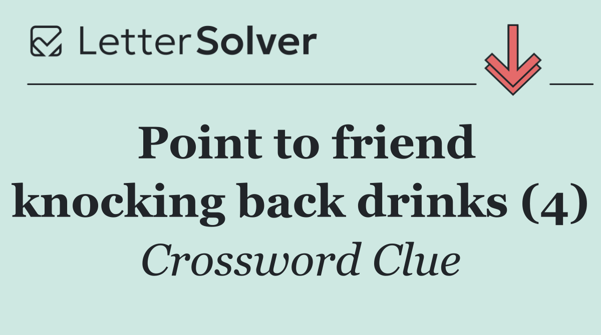 Point to friend knocking back drinks (4)