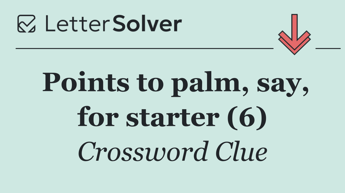 Points to palm, say, for starter (6)