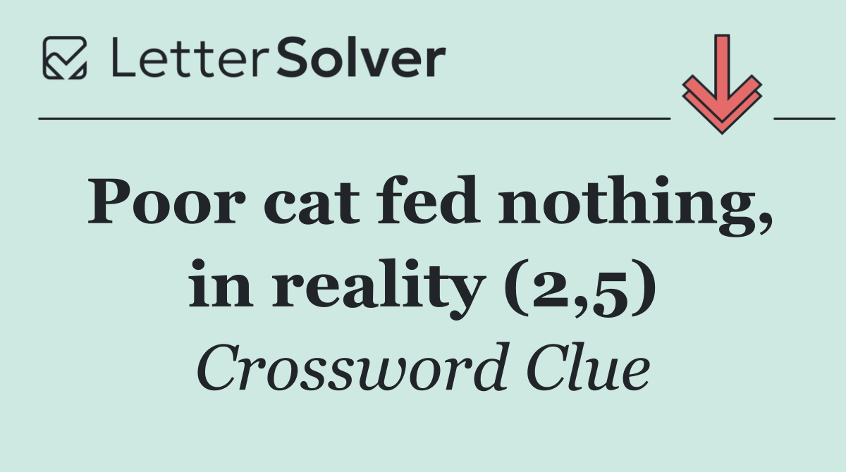 Poor cat fed nothing, in reality (2,5)