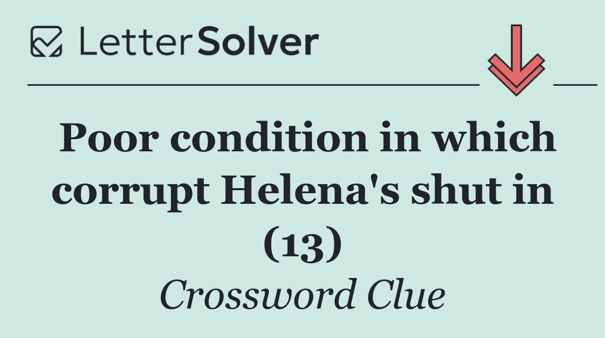 Poor condition in which corrupt Helena's shut in (13)