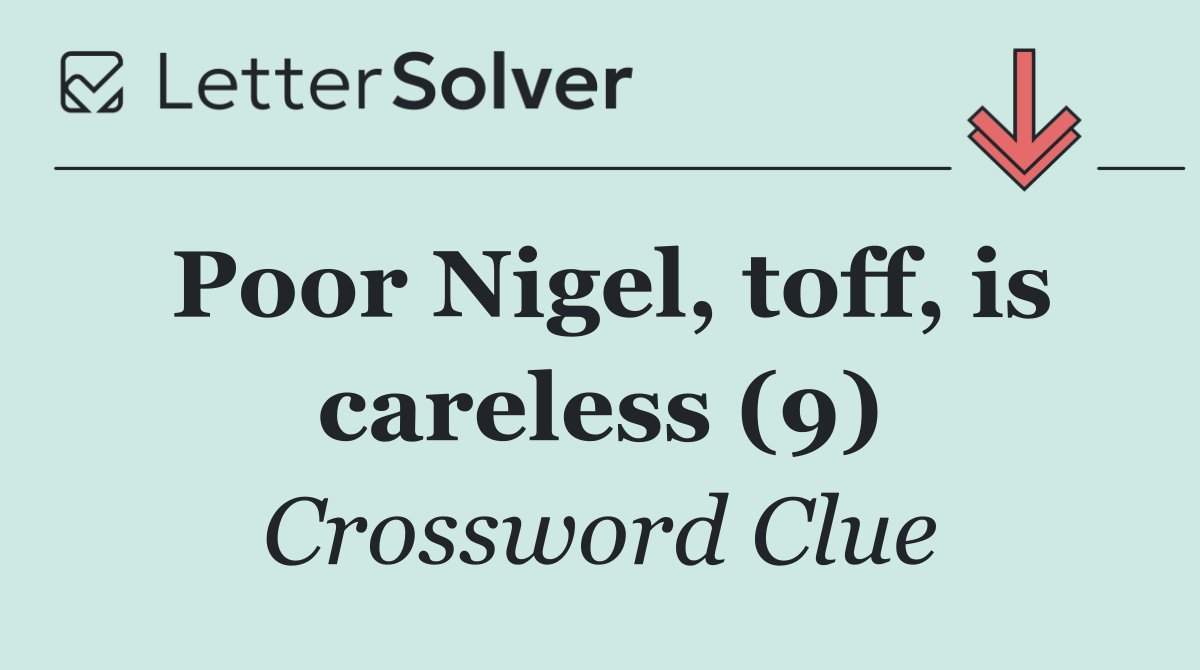 Poor Nigel, toff, is careless (9)