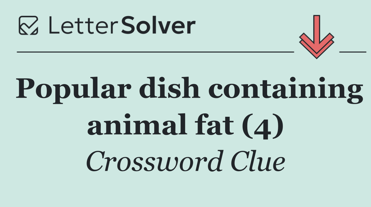 Popular dish containing animal fat (4)