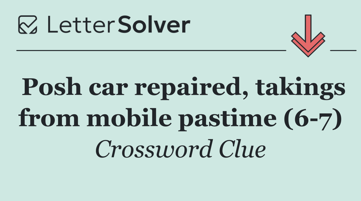 Posh car repaired, takings from mobile pastime (6 7)