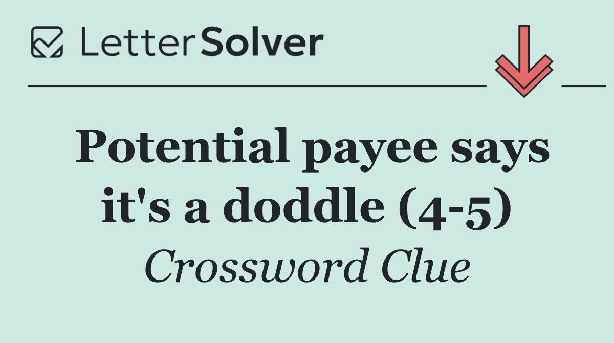 Potential payee says it's a doddle (4 5)