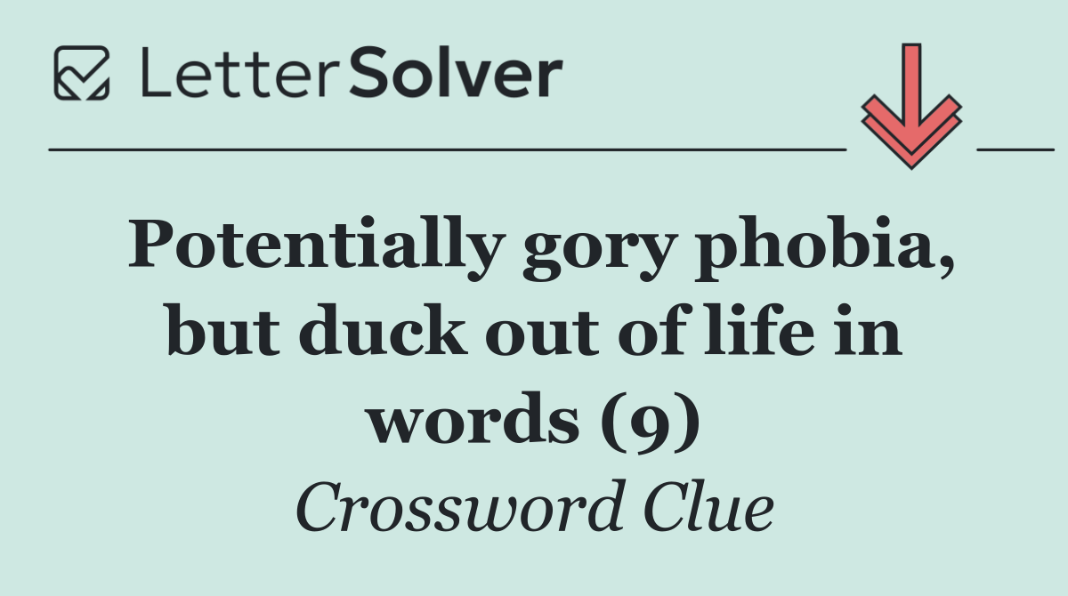Potentially gory phobia, but duck out of life in words (9)