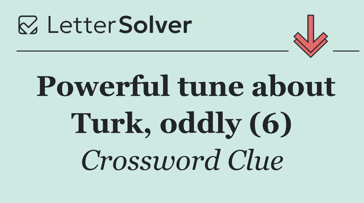 Powerful tune about Turk, oddly (6)
