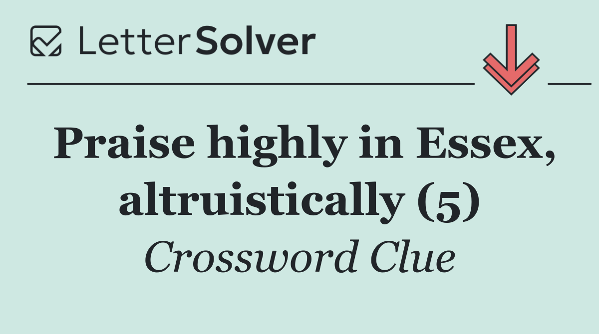 Praise highly in Essex, altruistically (5)