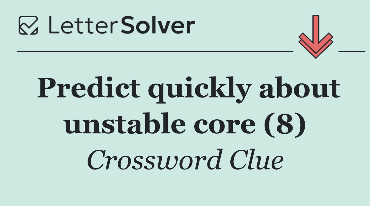 Predict quickly about unstable core (8)