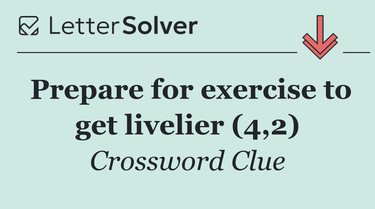 Prepare for exercise to get livelier (4,2)