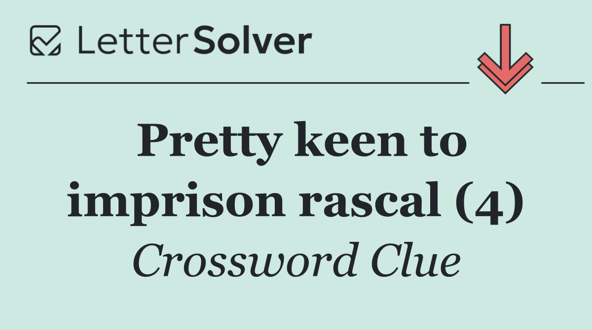 Pretty keen to imprison rascal (4)