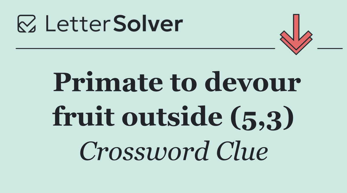 Primate to devour fruit outside (5,3)