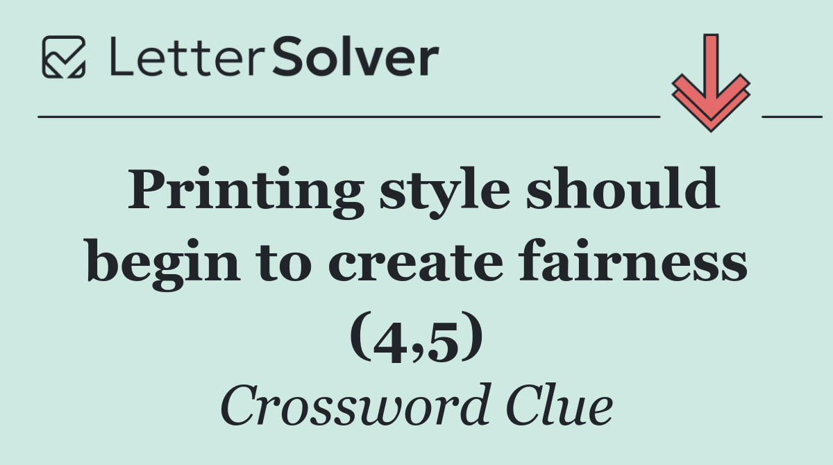 Printing style should begin to create fairness (4,5)