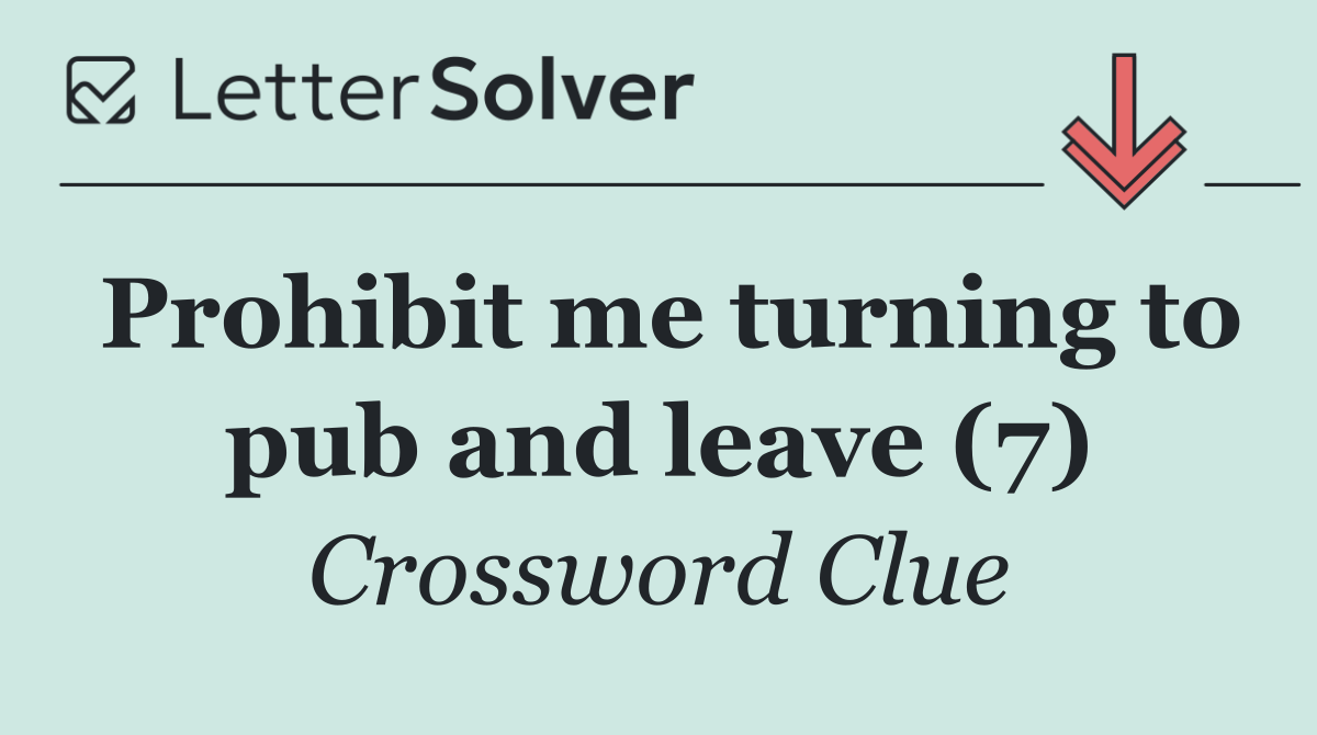 Prohibit me turning to pub and leave (7)