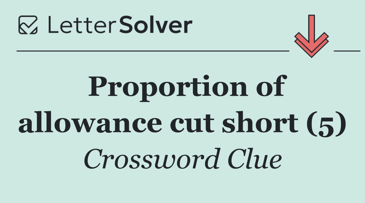 Proportion of allowance cut short (5)