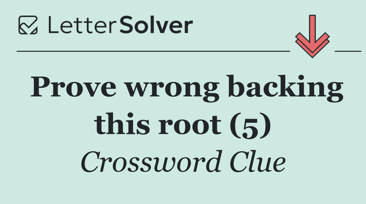 Prove wrong backing this root (5)