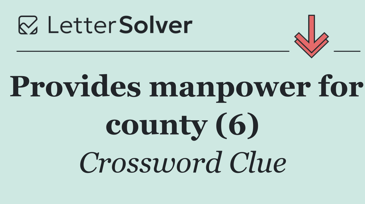 Provides manpower for county (6)