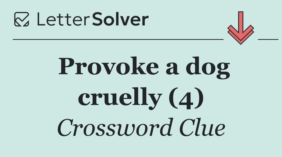 Provoke a dog cruelly (4)