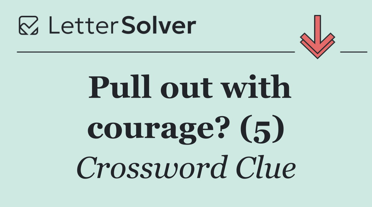 Pull out with courage? (5)