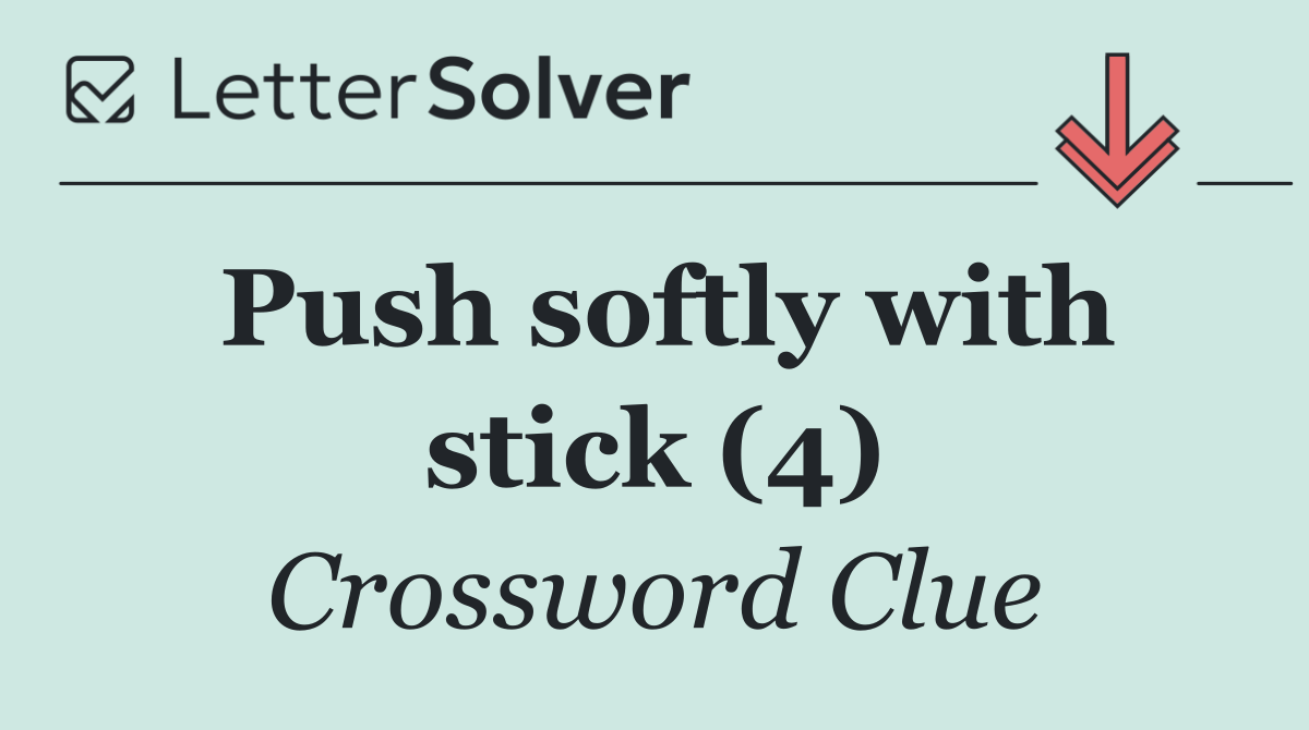 Push softly with stick (4)