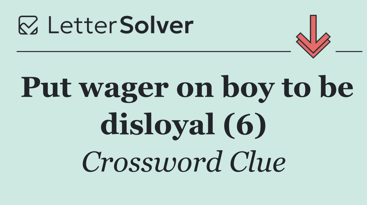 Put wager on boy to be disloyal (6)