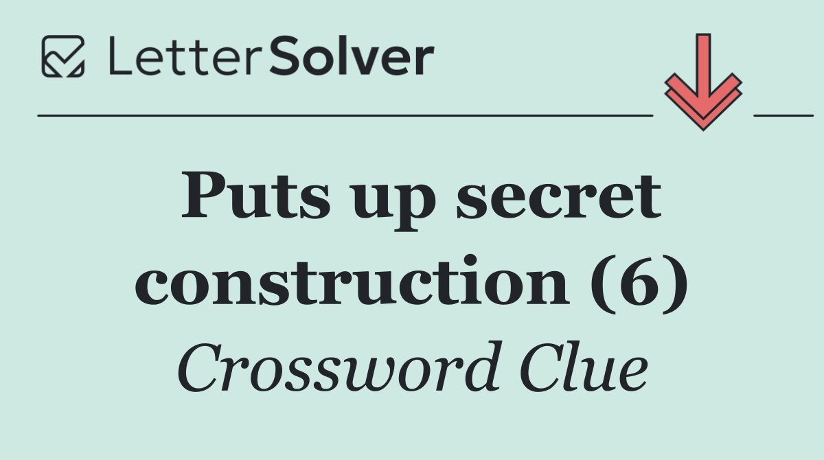 Puts up secret construction (6)