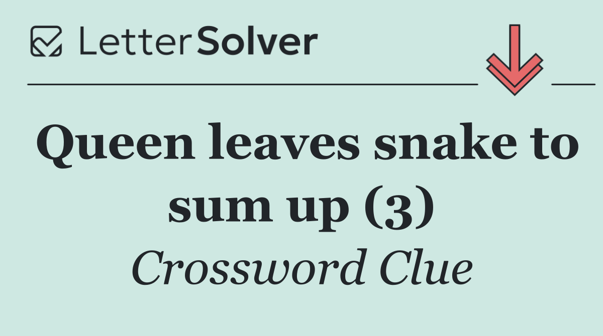Queen leaves snake to sum up (3)