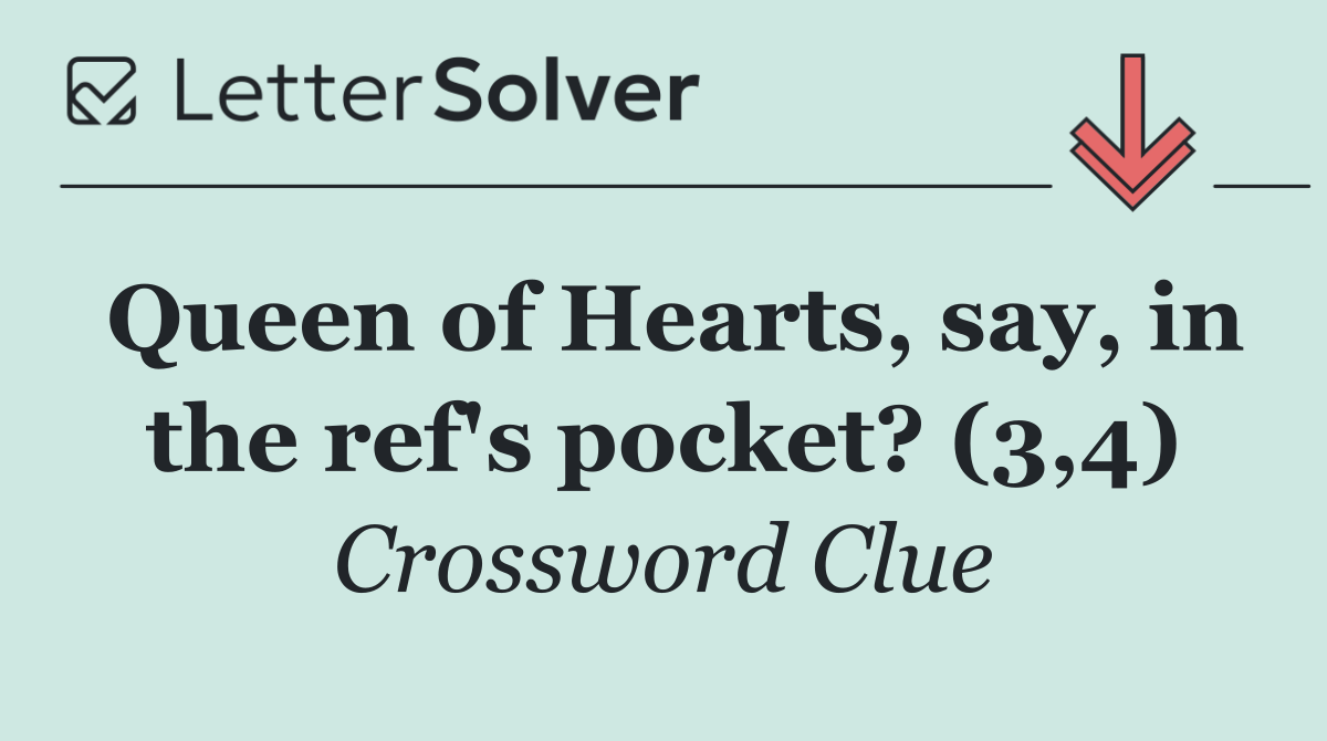 Queen of Hearts, say, in the ref's pocket? (3,4)