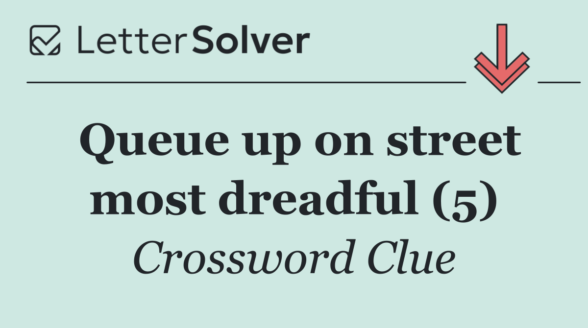 Queue up on street most dreadful (5)