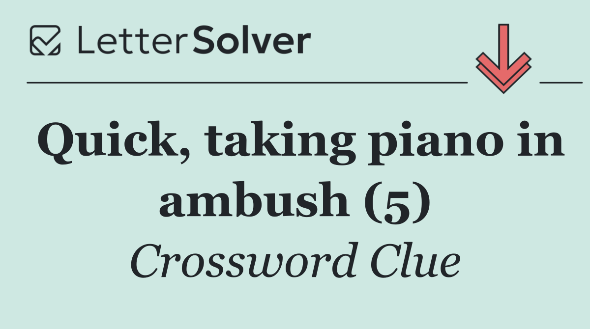 Quick, taking piano in ambush (5)