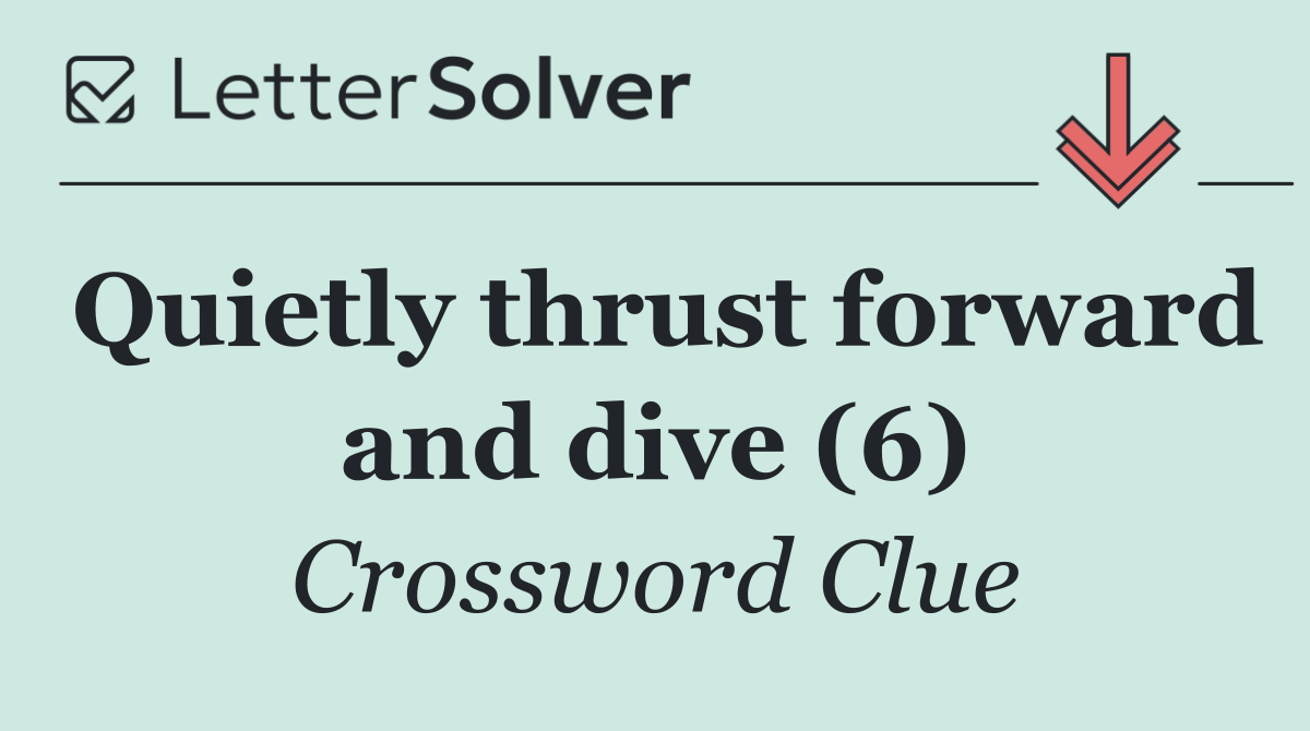 Quietly thrust forward and dive (6)