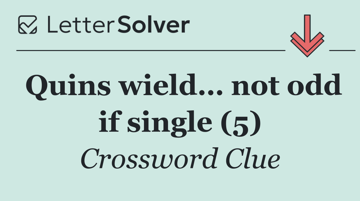 Quins wield… not odd if single (5)