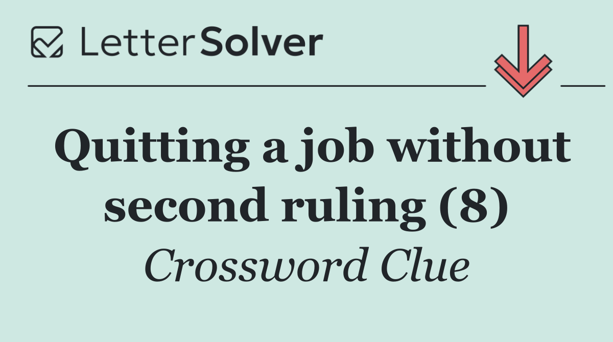 Quitting a job without second ruling (8)