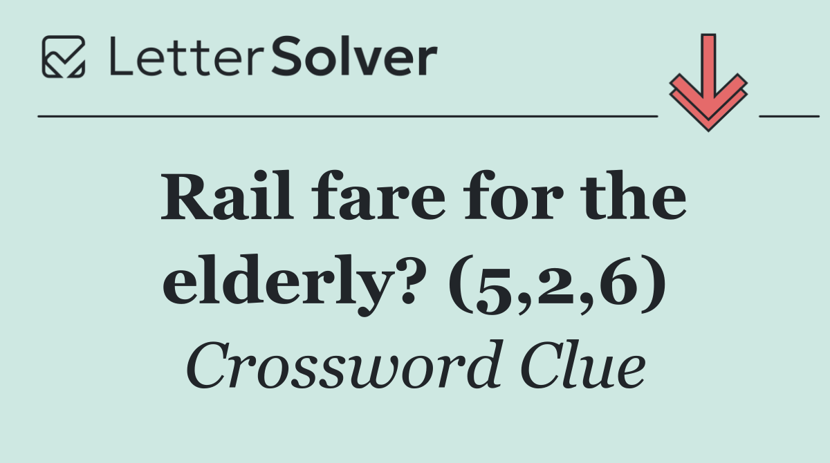 Rail fare for the elderly? (5,2,6)