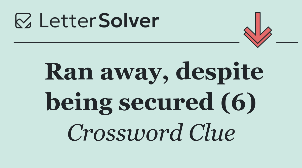 Ran away, despite being secured (6)