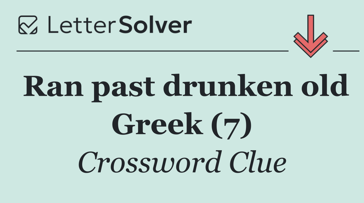 Ran past drunken old Greek (7)