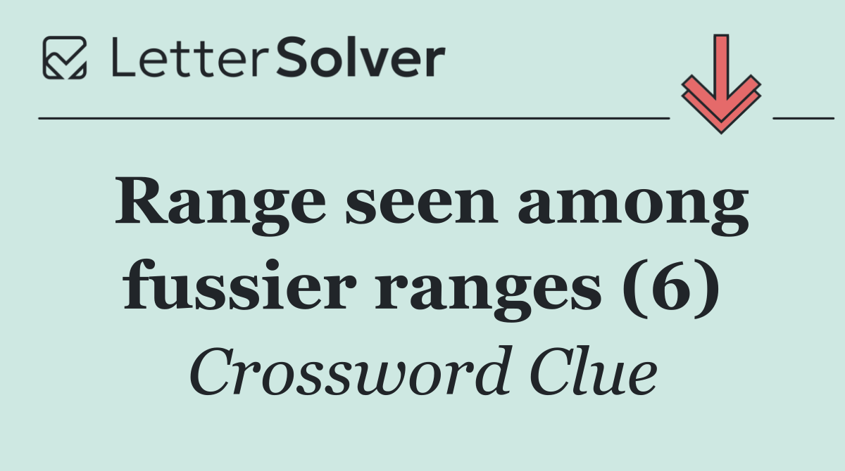Range seen among fussier ranges (6)