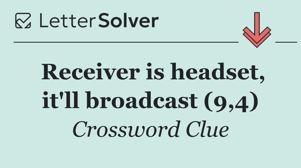 Receiver is headset, it'll broadcast (9,4)