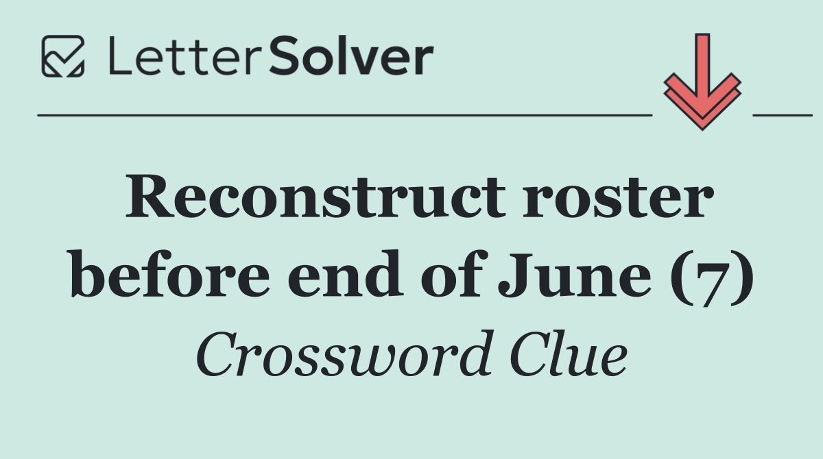 Reconstruct roster before end of June (7)