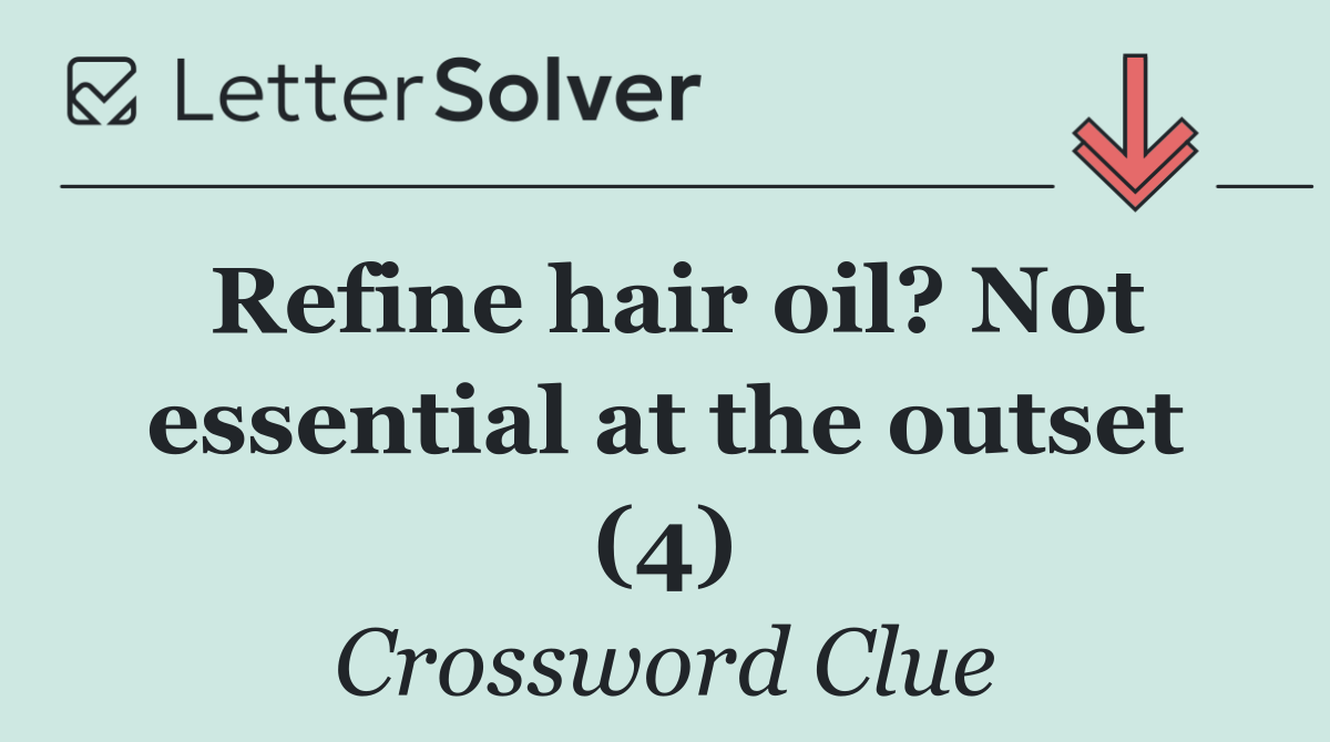 Refine hair oil? Not essential at the outset (4)