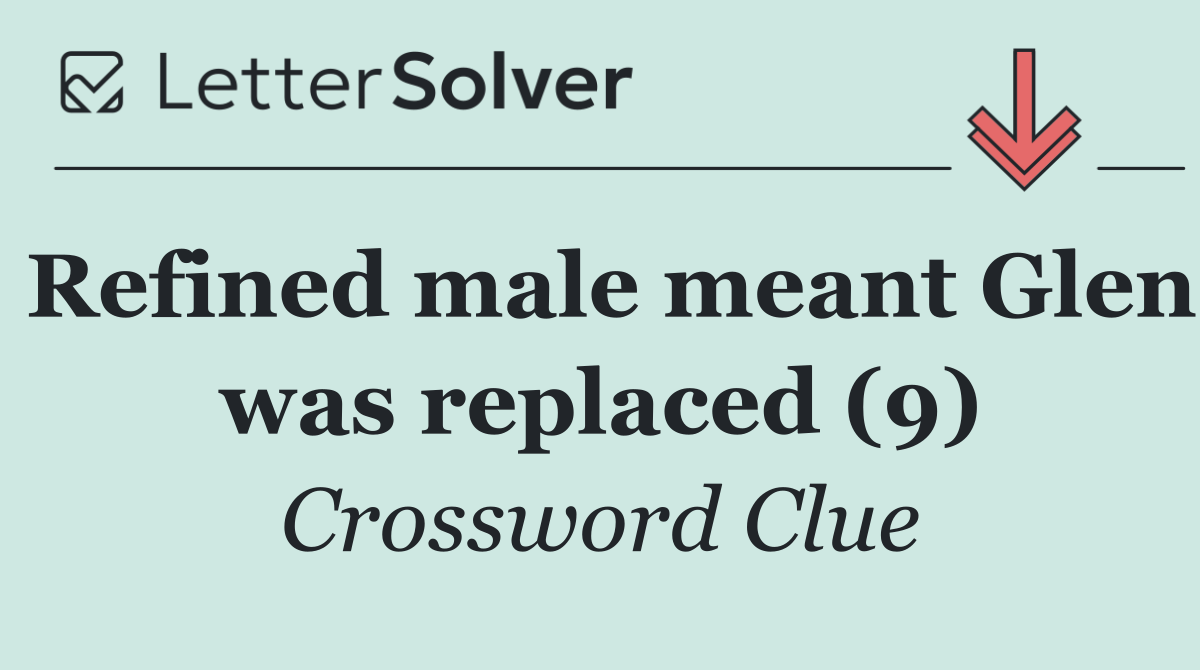 Refined male meant Glen was replaced (9)