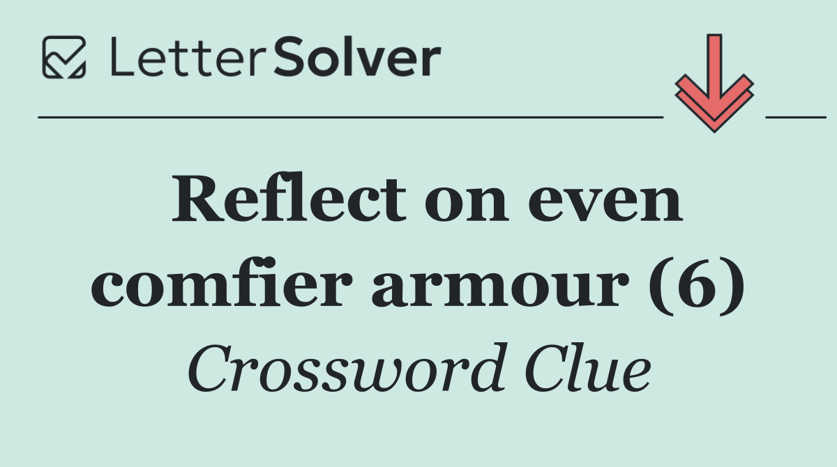 Reflect on even comfier armour (6)