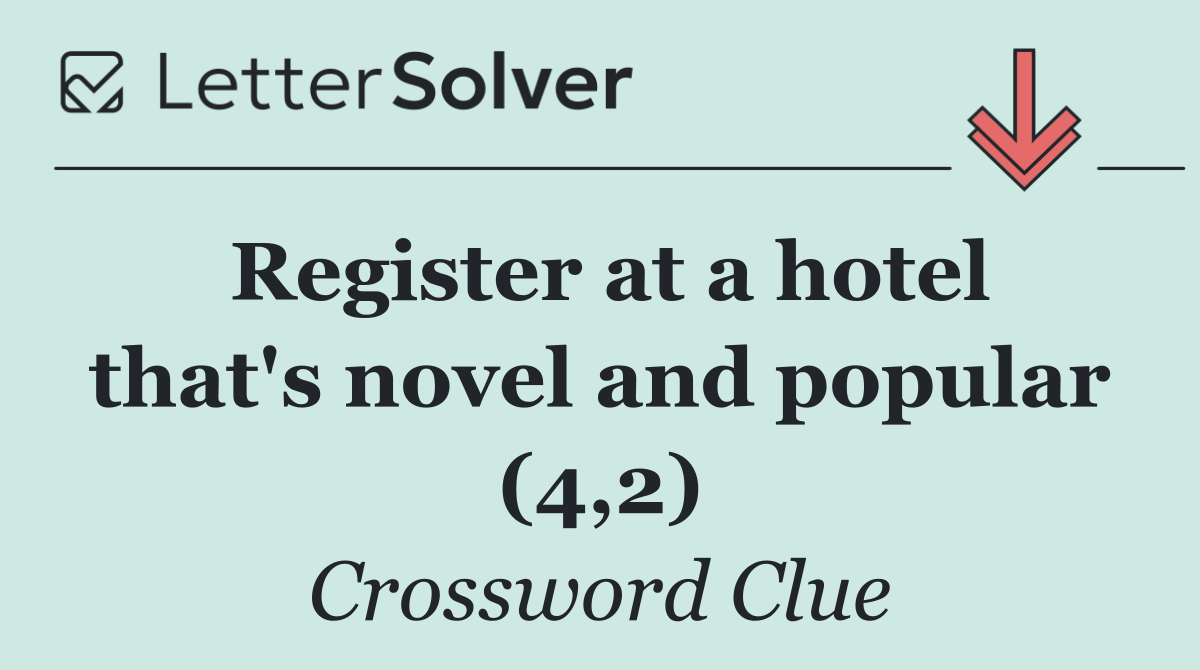 Register at a hotel that's novel and popular (4,2)