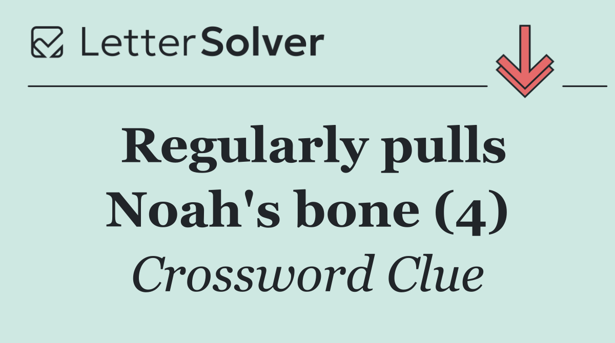 Regularly pulls Noah's bone (4)