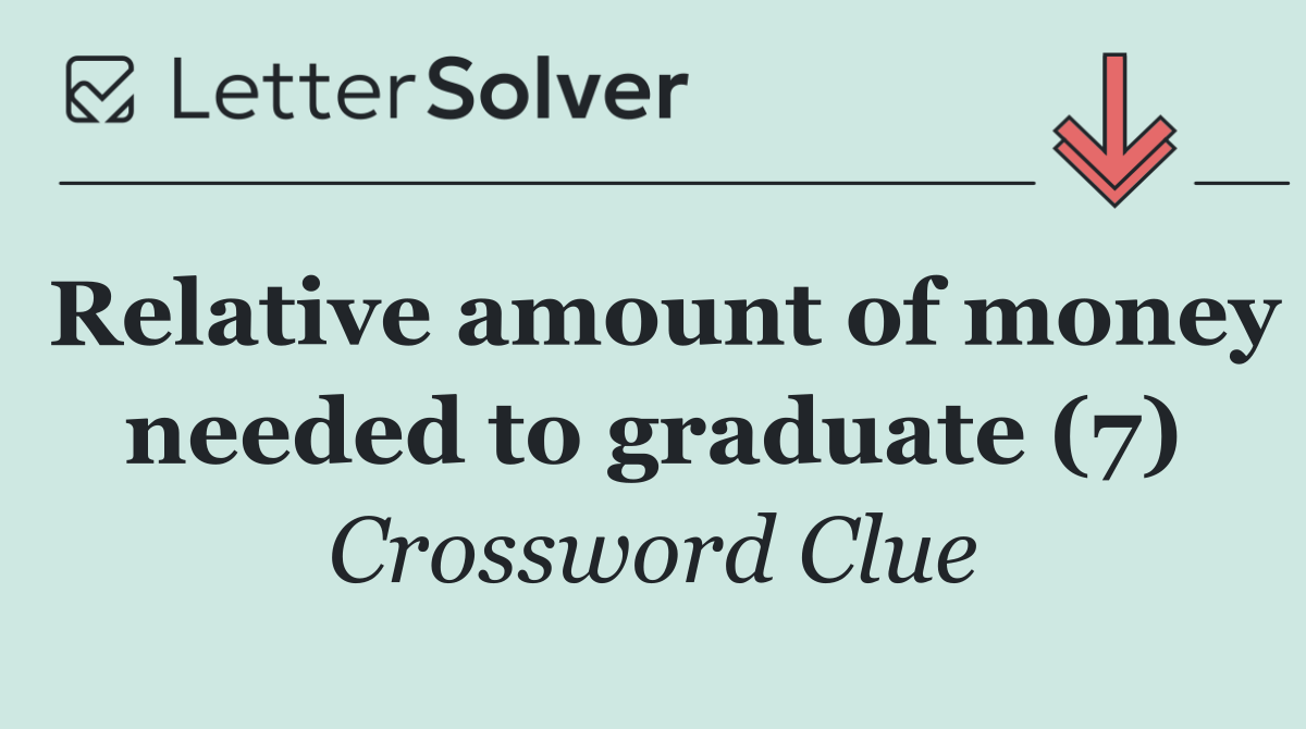 Relative amount of money needed to graduate (7)